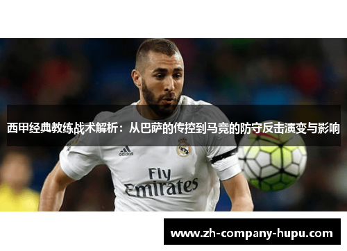 西甲经典教练战术解析：从巴萨的传控到马竞的防守反击演变与影响