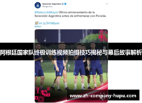 阿根廷国家队终极训练视频拍摄技巧揭秘与幕后故事解析