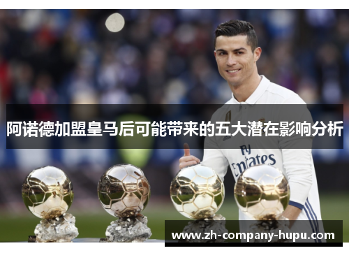 阿诺德加盟皇马后可能带来的五大潜在影响分析