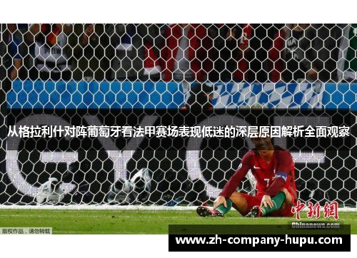 从格拉利什对阵葡萄牙看法甲赛场表现低迷的深层原因解析全面观察 从格拉利什对阵葡萄牙看法甲赛场表现低迷的深层原因解析全面观察