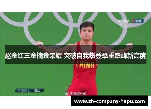 赵金红三金摘金荣耀 突破自我攀登举重巅峰新高度 赵金红三金摘金荣耀 突破自我攀登举重巅峰新高度