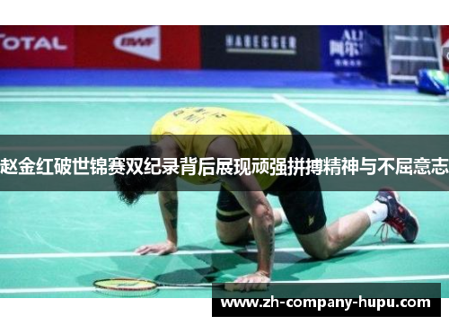 赵金红破世锦赛双纪录背后展现顽强拼搏精神与不屈意志