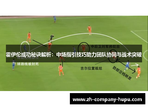 霍伊伦成功秘诀解析：中场指引技巧助力团队协同与战术突破